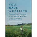 You Have a Calling: Finding Your Vocation in the True, Good, and Beautiful - Hardcover