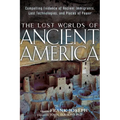 The Lost Worlds of Ancient America: Compelling Evidence of Ancient Immigrants, Lost Technologies, and Places of Power - Paperback