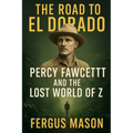 The Road to El Dorado: Percy Fawcett and the Lost World of Z - Paperback