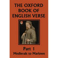The Oxford Book of English Verse, Part 1: Medievals to Marlowe (Yesterday's Classics) - Paperback