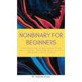 Nonbinary For Beginners: Everything you've been afraid to ask about gender, pronouns, being an ally, and black & white thinking - Hardcover