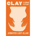 Clay: A Human History - Hardcover