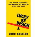 Lucky by Design: The Hidden Economics You Need to Get More of What You Want - Hardcover