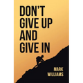 Don't Give Up and Give In - Paperback