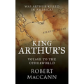 King Arthur's Voyage to the Otherworld: Was Arthur killed in America? - Hardcover