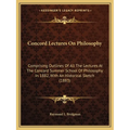 Concord Lectures On Philosophy: Comprising Outlines Of All The Lectures At The Concord Summer School Of Philosophy In 1882, With An Historical Sketch - Paperback
