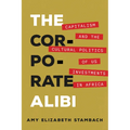 The Corporate Alibi: Capitalism and the Cultural Politics of Us Investments in Africa - Paperback