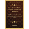 Hypnotism, Its Facts, Theories And Related Phenomena: With Explanatory Anecdotes, Descriptions And Reminiscences (1893) - Paperback