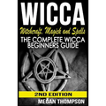 Wicca: Witchcraft, Magick And Spells: The Complete Wicca Beginners Guide - Paperback
