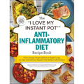 The I Love My Instant Pot(r) Anti-Inflammatory Diet Recipe Book: From Orange Ginger Salmon to Apple Crisp, 175 Easy and Delicious Recipes That Reduce - Paperback