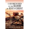 I Am Drenched in the Blood of Jesus Christ: Blood Bought, Blood Stained, Blood Washed - Paperback