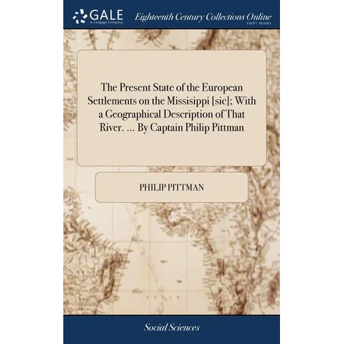 The Present State of the European Settlements on the Missisippi [sic]; With a Geographical Description of That River. ... By Captain Philip Pittman - Hardcover