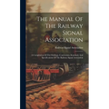 The Manual Of The Railway Signal Association: A Compilation Of The Findings, Conclusions, Standards And Specifications Of The Railway Signal Associati - Hardcover
