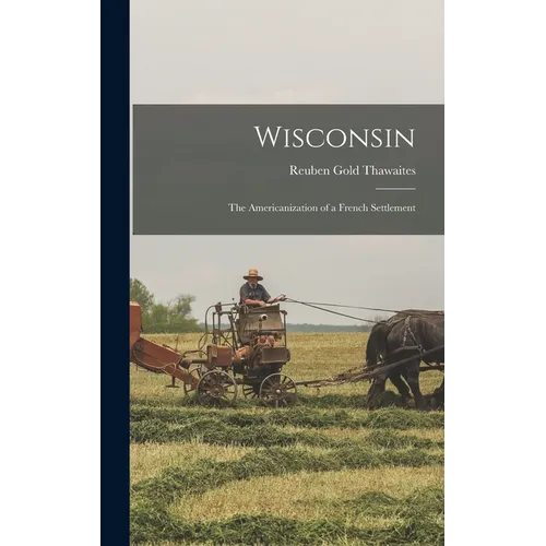 Wisconsin: The Americanization of a French Settlement - Hardcover