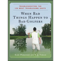 When Bad Things Happen to Bad Golfers: Troubleshooting the 150 Most Troublesome Shots - Hardcover