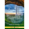 An Outline of Esoteric Science: The History of Humanity and Spiritual Science, and the Philosophy of Anthroposophy - Paperback