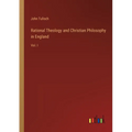 Rational Theology and Christian Philosophy in England: Vol. I - Paperback