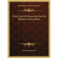 Ghost Land Or Researches Into the Mysteries of Occultism - Hardcover