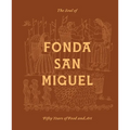 The Soul of Fonda San Miguel: Fifty Years of Food and Art - Hardcover