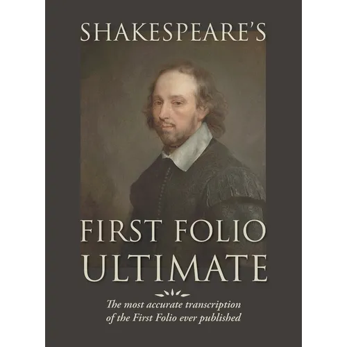 Shakespeare's First Folio Ultimate: The most accurate transcription of the First Folio ever published, formatted as a typographic emulation of the ori - Hardcover