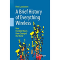 A Brief History of Everything Wireless: How Invisible Waves Have Changed the World - Paperback