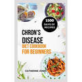 Chron's Disease Diet Cookbook for Beginners: A Simple and Easy Guide to Symptoms Relief, Prevent Inflammation, Improve Gut Health and Manage Your Weig - Paperback