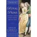 Royal Pains: A Rogues' Gallery of Brats, Brutes, and Bad Seeds - Paperback