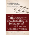 A Theology of the Sacraments Interpreted by John and Charles Wesley: Including Hymns for Baptism and Holy Communion with Commentary and New Musical Se - Paperback