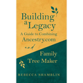 Building a Legacy: A Guide to Combining Ancestry.com and Family Tree Maker - Hardcover