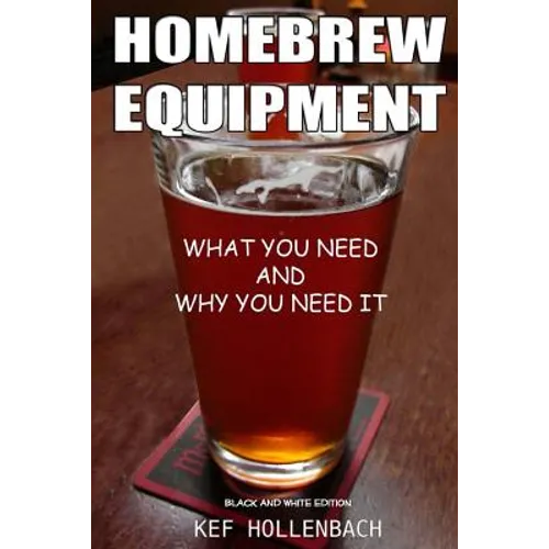 Homebrew Equipment (Black and White): What You Need and Why You Need It - Paperback