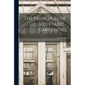 The Principles of Vegetable-gardening - Paperback