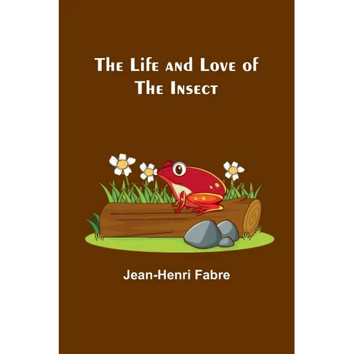 The Life and Love of the Insect - Paperback