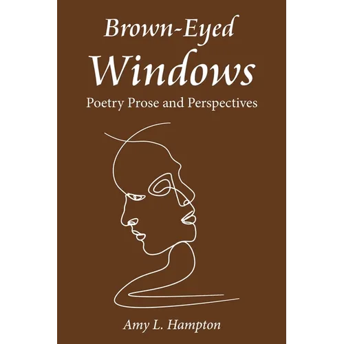 Brown-Eyed Windows: Poetry Prose and Perspectives - Paperback