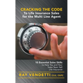 Cracking the Code to Life Insurance Sales for the Multi Line Agent: 10 Essential Sales Skills to Help You and Your Sales Team Sell Life Insurance - Paperback