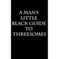 A Man's Little Black Guide to Arranging a Threesome - Paperback