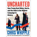 Uncharted: How Trump Beat Biden, Harris, and the Odds in the Wildest Campaign in History - Hardcover
