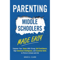 Parenting Middle Schoolers Made Easy: Empower Your Tween With Strong Self-Confidence, High Emotional Intelligence, and Essential Skills to Thrive in S - Paperback