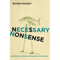 Necessary Nonsense: Aesthetics, History, Neurology, Psychology - Hardcover