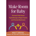 Make Room for Baby: Perinatal Child-Parent Psychotherapy to Repair Trauma and Promote Attachment - Paperback