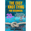 The Easy Knot Tying for Beginners: The Practical Illustrative Guide to Tie the 25+ Most Practical Rope Knots (Survival Guide book Series) - Paperback