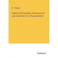 Tables for the Calculation of Interest on all sums frome One to Ten Thousand Dollars - Paperback
