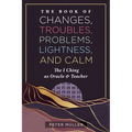 The Book of Changes, Troubles, Problems, Lightness, and Calm: The I Ching as Oracle and Teacher - Paperback