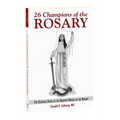 26 Champions of the Rosary: The Essential Guide to the Greatest Heroes of the Rosary - Paperback