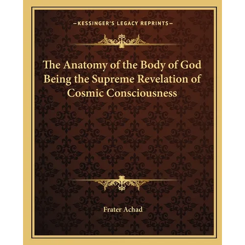 The Anatomy of the Body of God Being the Supreme Revelation of Cosmic Consciousness - Paperback