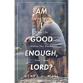 Am I Good Enough, Lord?: Finding Healing When Life Makes You Doubt God's Love - Paperback