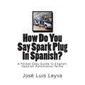 How Do You Say Spark Plug In Spanish?: A Pocket Easy Guide to English-Spanish Automotive Terms - Paperback