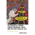 The Healing of Trauma During Pregnancy, Birth, and the First Years of Life: From Dreaming to Being - Hardcover