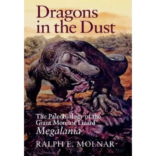 Dragons in the Dust: The Paleobiology of the Giant Monitor Lizard Megalania - Hardcover
