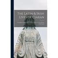 The Latin & Irish Lives of Ciaran: Translations Of Christian Literature. Series V. Lives Of The Celtic Saints - Hardcover