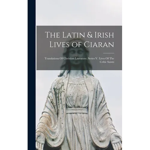 The Latin & Irish Lives of Ciaran: Translations Of Christian Literature. Series V. Lives Of The Celtic Saints - Hardcover